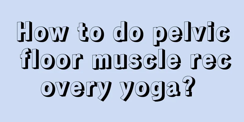How to do pelvic floor muscle recovery yoga? 