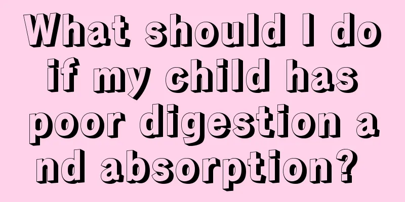What should I do if my child has poor digestion and absorption? 
