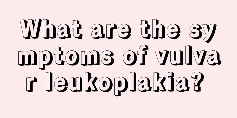 What are the symptoms of vulvar leukoplakia? 