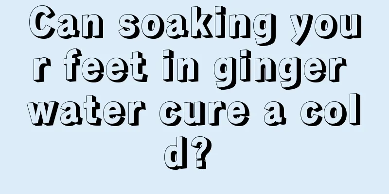 Can soaking your feet in ginger water cure a cold? 