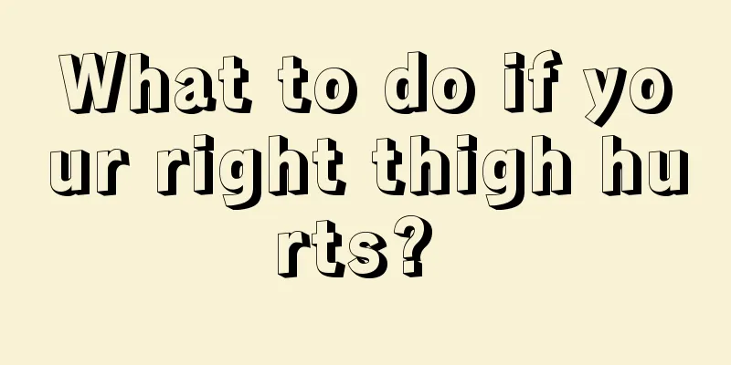 What to do if your right thigh hurts? 