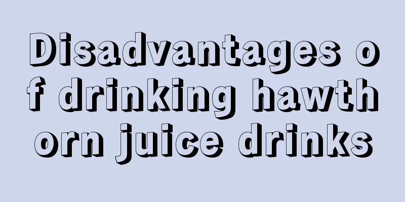 Disadvantages of drinking hawthorn juice drinks