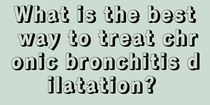 What is the best way to treat chronic bronchitis dilatation? 