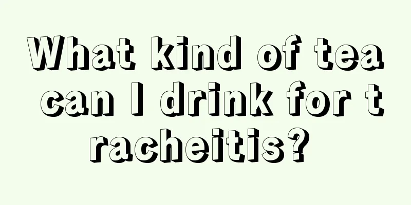 What kind of tea can I drink for tracheitis? 