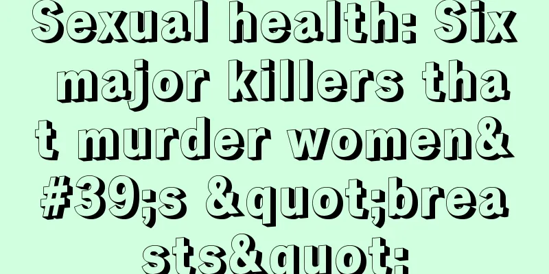 Sexual health: Six major killers that murder women's "breasts"