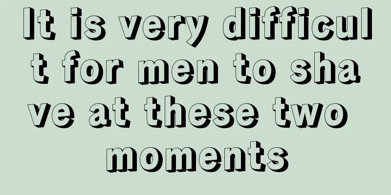 It is very difficult for men to shave at these two moments