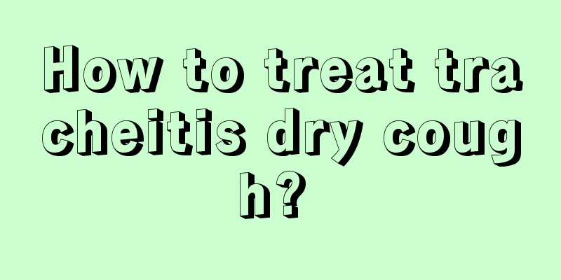 How to treat tracheitis dry cough? 