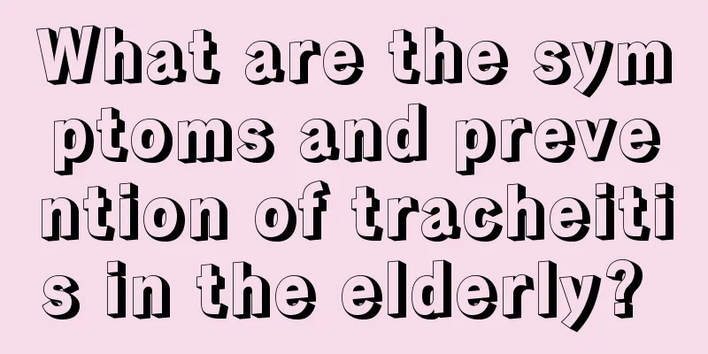 What are the symptoms and prevention of tracheitis in the elderly? 