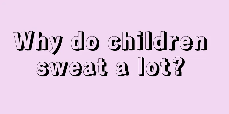 Why do children sweat a lot? 