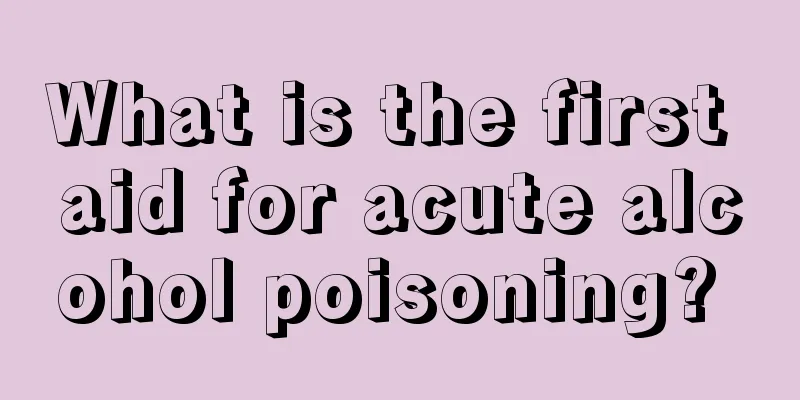 What is the first aid for acute alcohol poisoning? 