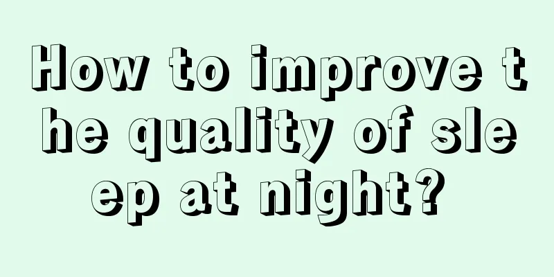 How to improve the quality of sleep at night? 