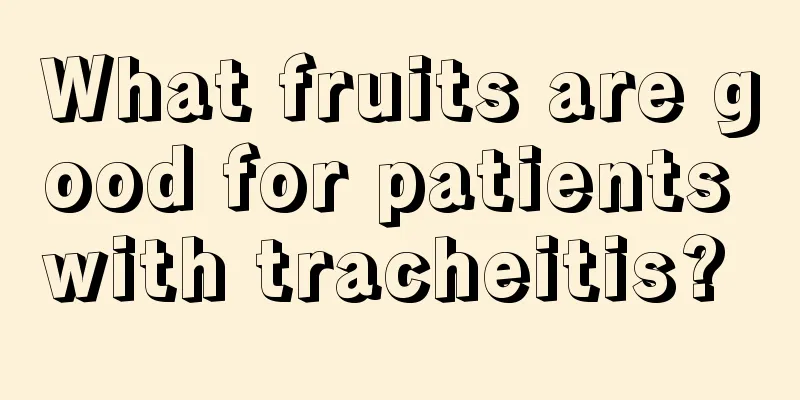 What fruits are good for patients with tracheitis? 