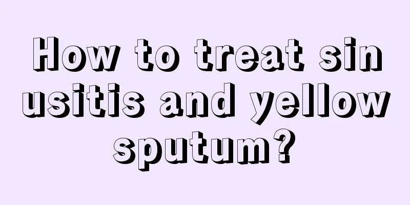 How to treat sinusitis and yellow sputum? 