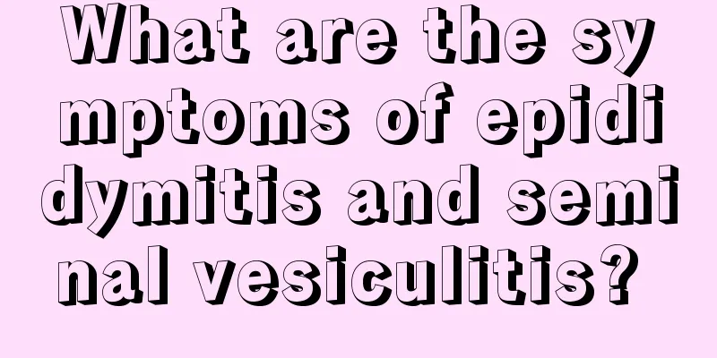 What are the symptoms of epididymitis and seminal vesiculitis? 
