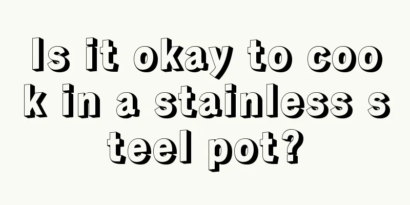 Is it okay to cook in a stainless steel pot?