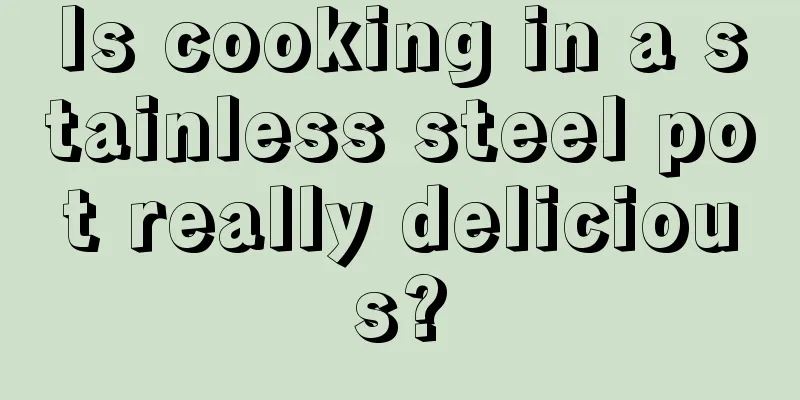 Is cooking in a stainless steel pot really delicious?