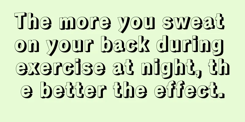 The more you sweat on your back during exercise at night, the better the effect.