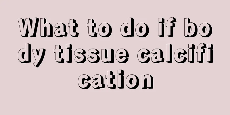 What to do if body tissue calcification