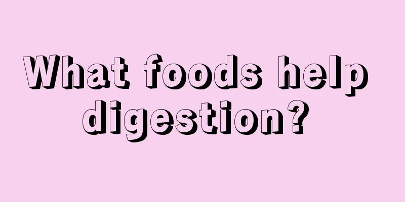 What foods help digestion? 