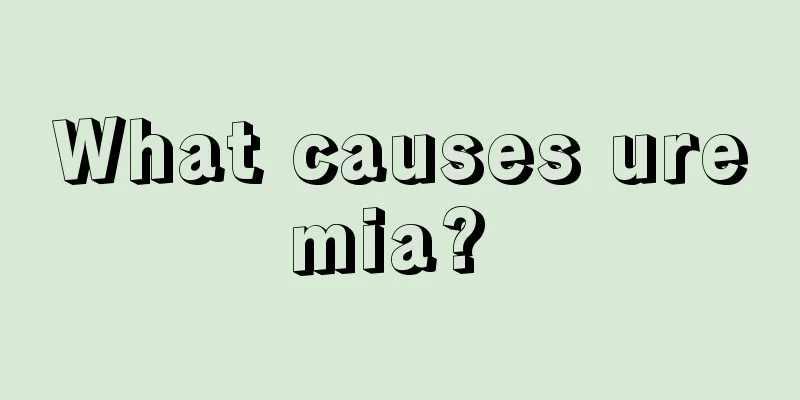 What causes uremia? 