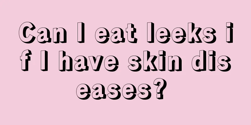 Can I eat leeks if I have skin diseases? 