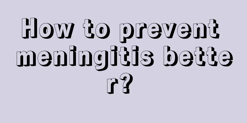 How to prevent meningitis better? 