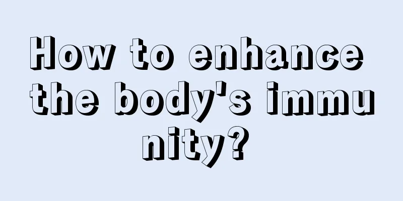 How to enhance the body's immunity? 