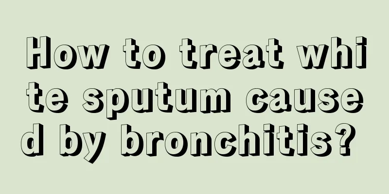 How to treat white sputum caused by bronchitis? 