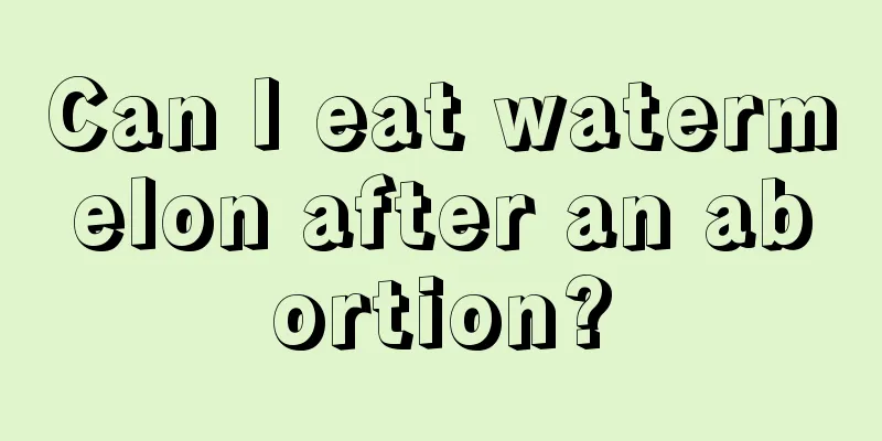 Can I eat watermelon after an abortion?