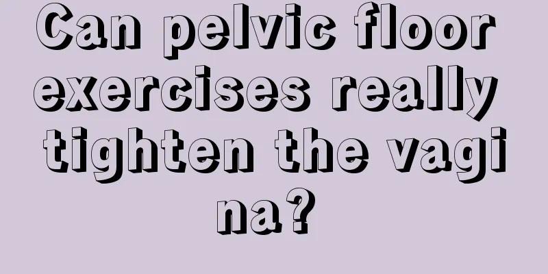 Can pelvic floor exercises really tighten the vagina? 