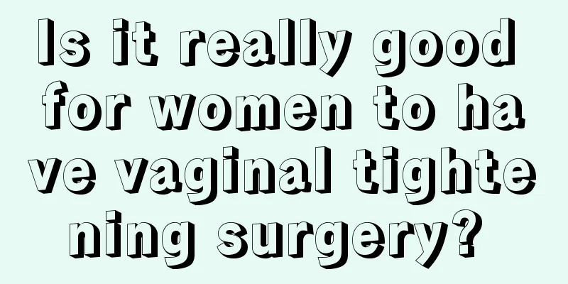 Is it really good for women to have vaginal tightening surgery? 