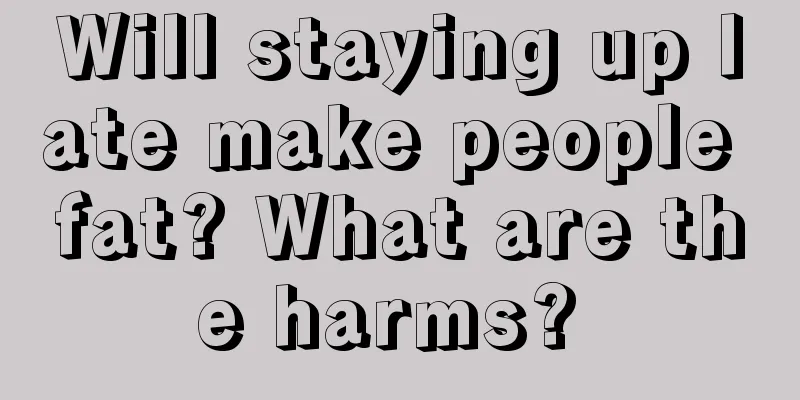 Will staying up late make people fat? What are the harms? 