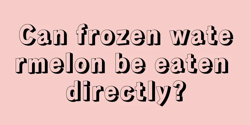 Can frozen watermelon be eaten directly?