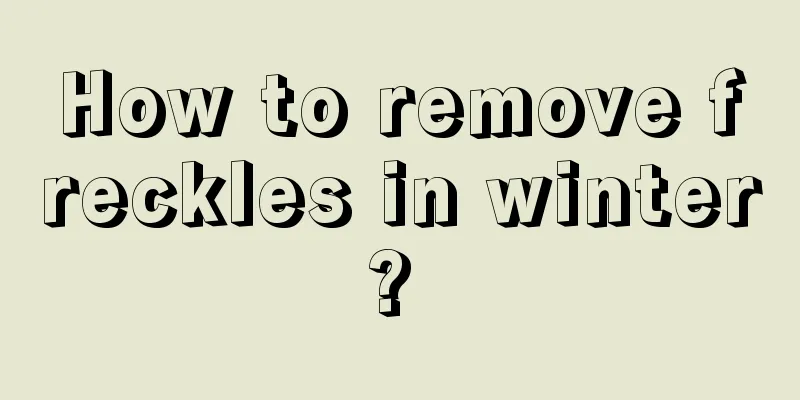 How to remove freckles in winter? 