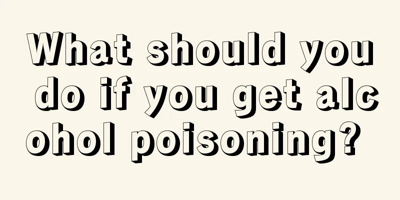 What should you do if you get alcohol poisoning? 