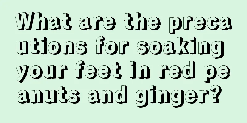 What are the precautions for soaking your feet in red peanuts and ginger? 