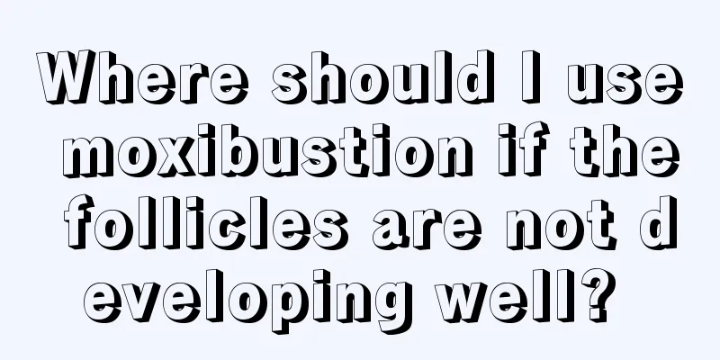 Where should I use moxibustion if the follicles are not developing well? 