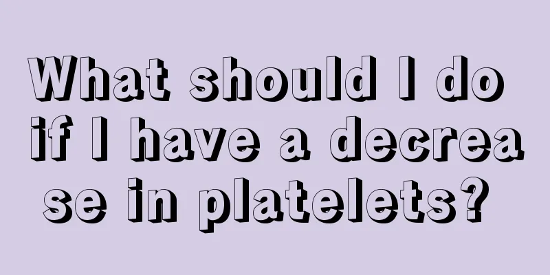 What should I do if I have a decrease in platelets? 