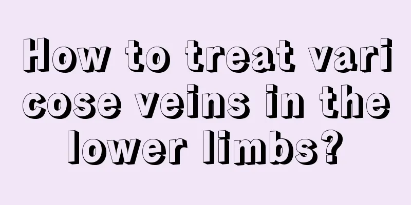 How to treat varicose veins in the lower limbs? 