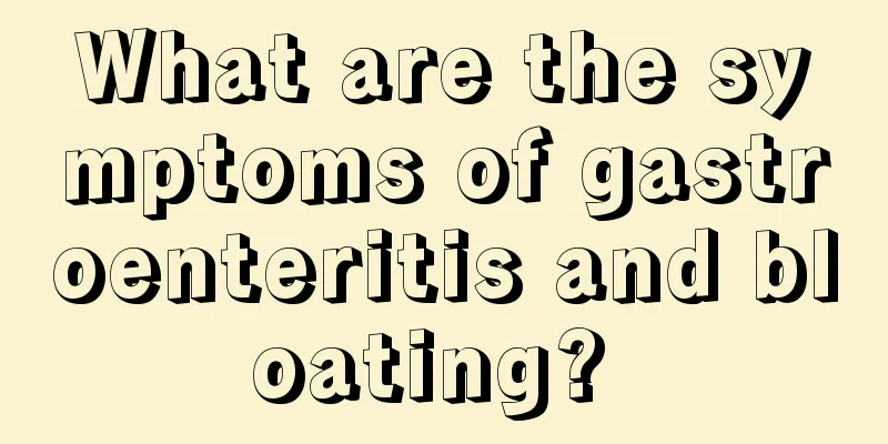 What are the symptoms of gastroenteritis and bloating? 