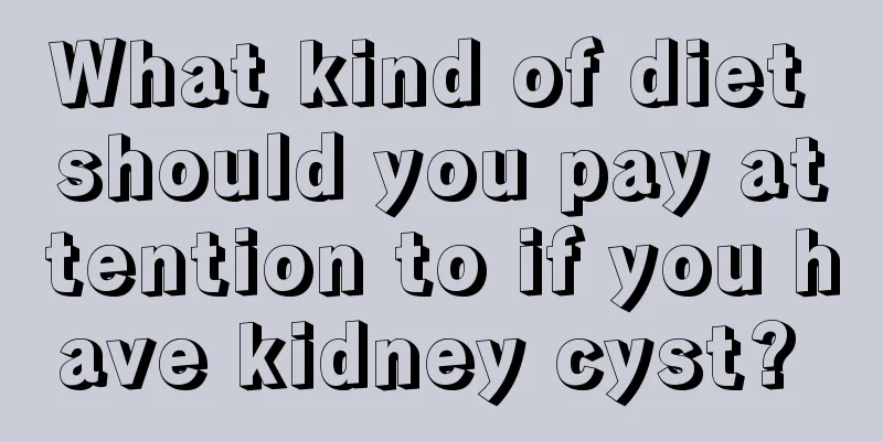 What kind of diet should you pay attention to if you have kidney cyst? 