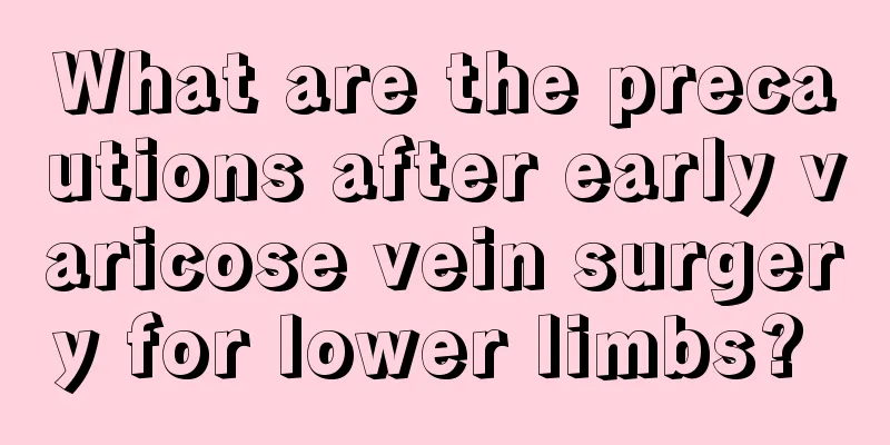What are the precautions after early varicose vein surgery for lower limbs? 