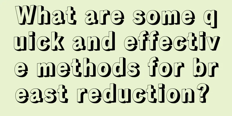 What are some quick and effective methods for breast reduction? 
