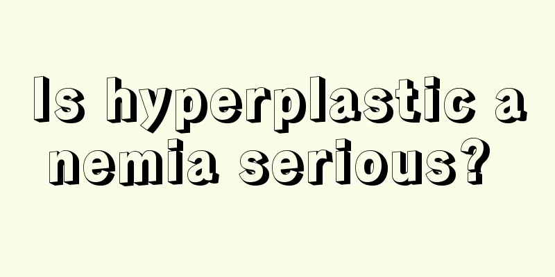 Is hyperplastic anemia serious? 