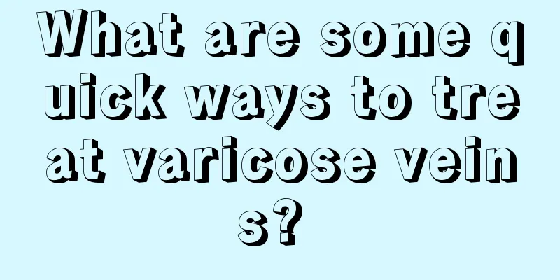 What are some quick ways to treat varicose veins? 
