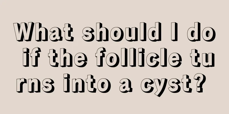What should I do if the follicle turns into a cyst? 