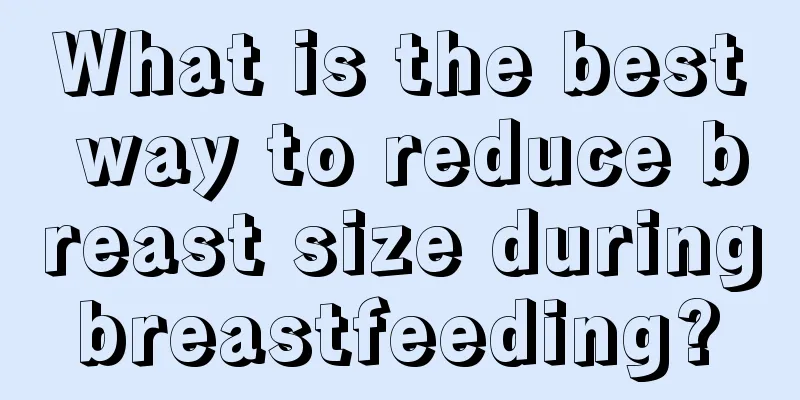 What is the best way to reduce breast size during breastfeeding? 