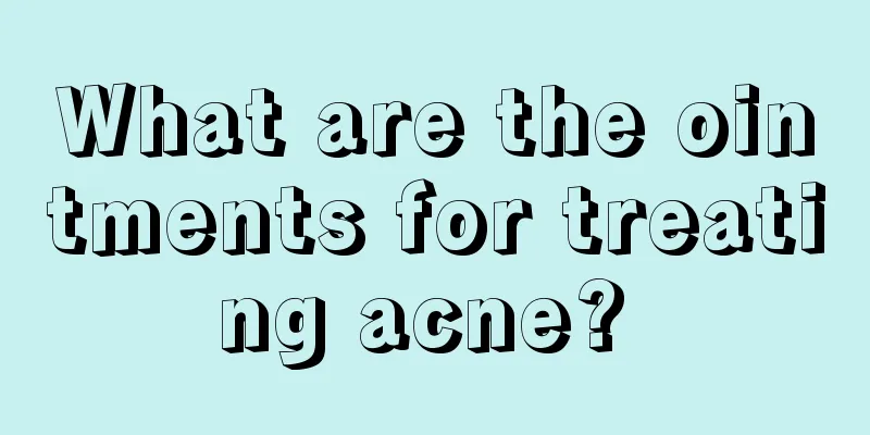 What are the ointments for treating acne? 