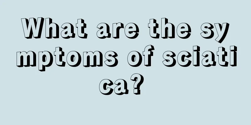 What are the symptoms of sciatica? 