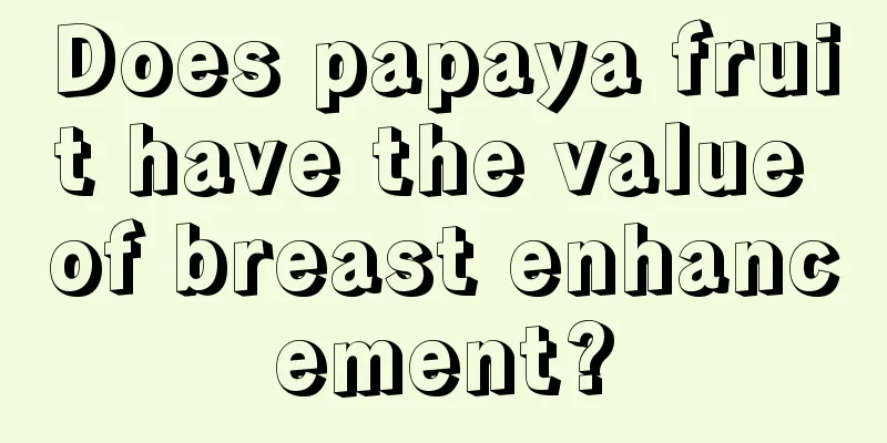 Does papaya fruit have the value of breast enhancement?
